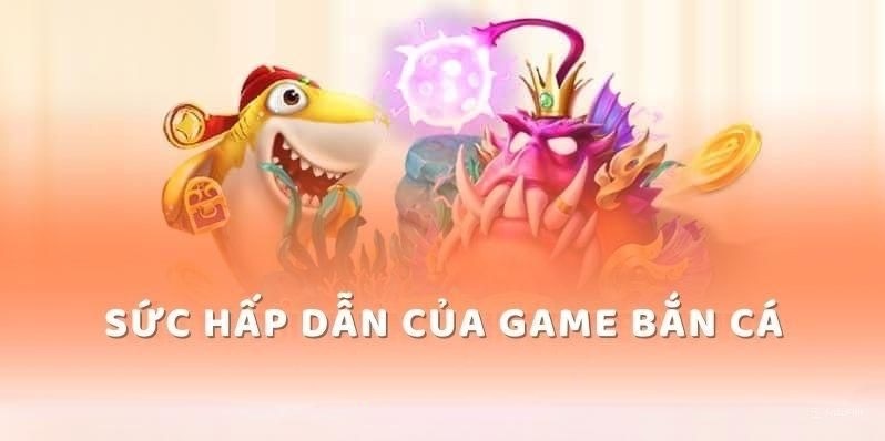 Những điểm nổi bật của bắn cá